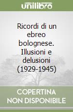 Ricordi di un ebreo bolognese. Illusioni e delusioni (1929-1945)