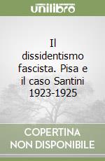 Il dissidentismo fascista. Pisa e il caso Santini 1923-1925 libro