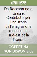 Da Roccabruna a Grasse. Contributo per una storia dell'emigrazione cuneese nel sud-est della Francia libro