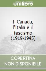 Il Canada, l'Italia e il fascismo (1919-1945) libro