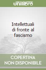 Intellettuali di fronte al fascismo libro