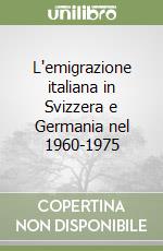 L'emigrazione italiana in Svizzera e Germania nel 1960-1975 libro