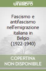 Fascismo e antifascismo nell'emigrazione italiana in Belgio (1922-1940)