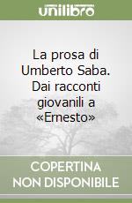 La prosa di Umberto Saba. Dai racconti giovanili a «Ernesto»