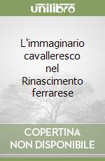 L'immaginario cavalleresco nel Rinascimento ferrarese libro