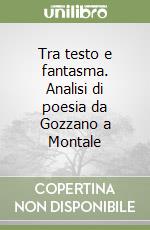 Tra testo e fantasma. Analisi di poesia da Gozzano a Montale libro