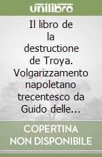 Il libro de la destructione de Troya. Volgarizzamento napoletano trecentesco da Guido delle Colonne libro