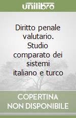 Diritto penale valutario. Studio comparato dei sistemi italiano e turco