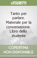 Tanto per parlare. Materiale per la conversazione. Libro dello studente libro