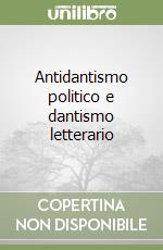 Antidantismo politico e dantismo letterario libro