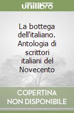 La bottega dell'italiano. Antologia di scrittori italiani del Novecento libro