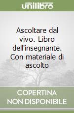 Ascoltare dal vivo. Libro dell'insegnante. Con materiale di ascolto