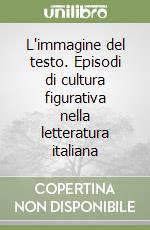 L'immagine del testo. Episodi di cultura figurativa nella letteratura italiana libro