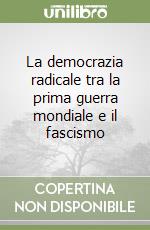 La democrazia radicale tra la prima guerra mondiale e il fascismo libro