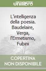 L'intelligenza della poesia. Baudelaire, Verga, l'Ermetismo, Fubini libro