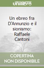Un ebreo fra D'Annunzio e il sionismo: Raffaele Cantoni libro