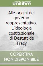 Alle origini del governo rappresentativo. L'ideologia costituzionale di Destutt de Tracy libro