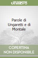 Parole di Ungaretti e di Montale libro