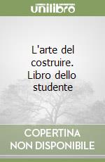 L'arte del costruire. Libro dello studente libro