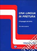 Una lingua in pretura. Il linguaggio del diritto. Libro dello studente libro