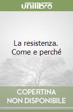 La resistenza. Come e perché libro