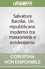 Salvatore Barzilai. Un repubblicano moderno tra massoneria e irredentismo