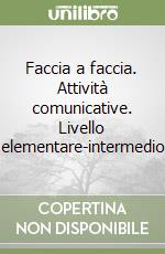 Faccia a faccia. Attività comunicative. Livello elementare-intermedio libro