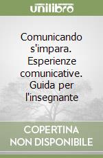 Comunicando s'impara. Esperienze comunicative. Guida per l'insegnante