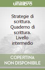 Strategie di scrittura. Quaderno di scrittura. Livello intermedio libro