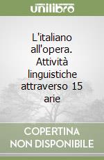 L'italiano all'opera. Attività linguistiche attraverso 15 arie libro