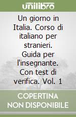 Un giorno in Italia. Corso di italiano per stranieri. Guida per l'insegnante. Con test di verifica. Vol. 1 libro