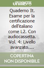 Quaderno It. Esame per la certificazione dell'italiano come L2. Con audiocassetta. Vol. 4: Livello avanzato. Prove degli anni 2000 e 2001 libro