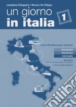 Un giorno in Italia. Corso di italiano per stranieri. Glossario (inglese, francese, tedesco e spagnolo). Con chiavi degli esercizi. Vol. 1 libro