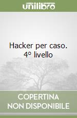 Hacker per caso. 4° livello libro