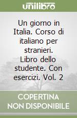 Un giorno in Italia. Corso di italiano per stranieri. Libro dello studente. Con esercizi. Vol. 2 libro