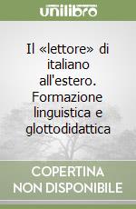 Il «lettore» di italiano all'estero. Formazione linguistica e glottodidattica libro