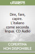 Dire, fare, capire. L'italiano come seconda lingua. CD Audio libro