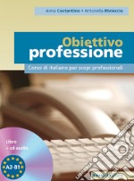 Obiettivo professione. Corso di italiano per scopi professionali. Livello A2-B1. Con CD Audio