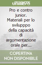 Pro e contro junior. Materiali per lo svilupppo della capacità di argomentazione orale per adolescenti