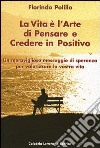 La vita è l'arte di pensare e credere in positivo libro