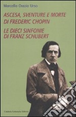 Ascesa, sventure e morte di Frederic Chopin-Le dieci sinfonie di Franz Schubert libro