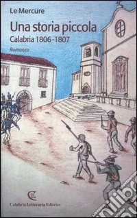 Una storia piccola. Calabria 1806-1807 libro