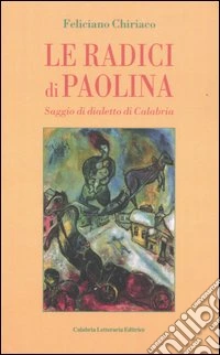 Le radici di Paolina. Saggio di dialetto di Calabria libro