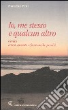 Io, me stesso e qualcun altro ovvero come, quanto e forse anche perché libro