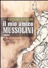 Il mio amico Mussolini libro di Amoruso Cataldo