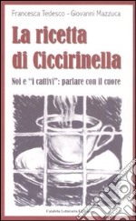 La ricetta di Ciccirinella. Noi e «i cattivi»: parlare con il cuore libro