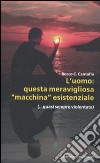 L'uomo: questa meravigliosa «macchina» esistenziale (...quasi sempre violentata) libro di Cantafio Rocco