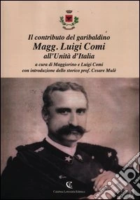 Il contributo del garibaldino Magg. Luigi Comi all'Unità d'Italia libro