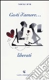 Gesti d'amore... liberati libro di Liuni Rocco