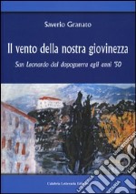 Il vento della nostra giovinezza. San Leonardo dal dopoguerra agli anni '50 libro